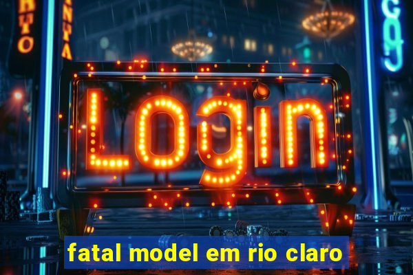 fatal model em rio claro